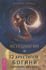 Астромагия и 12 архетипов Богини. Как изменить свою жизнь