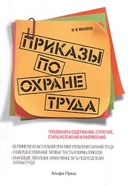 Приказы по охране труда: Требования к содержанию, структуре, стилю изложения и оформлению. 60 примеров из актуальной практики управления охраной труда. Усовершенствованные типовые тексты и формы приказов…