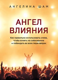 Ангел влияния. Как правильно использовать слова, чтобы влиять на собеседника и побеждать во всех переговорах