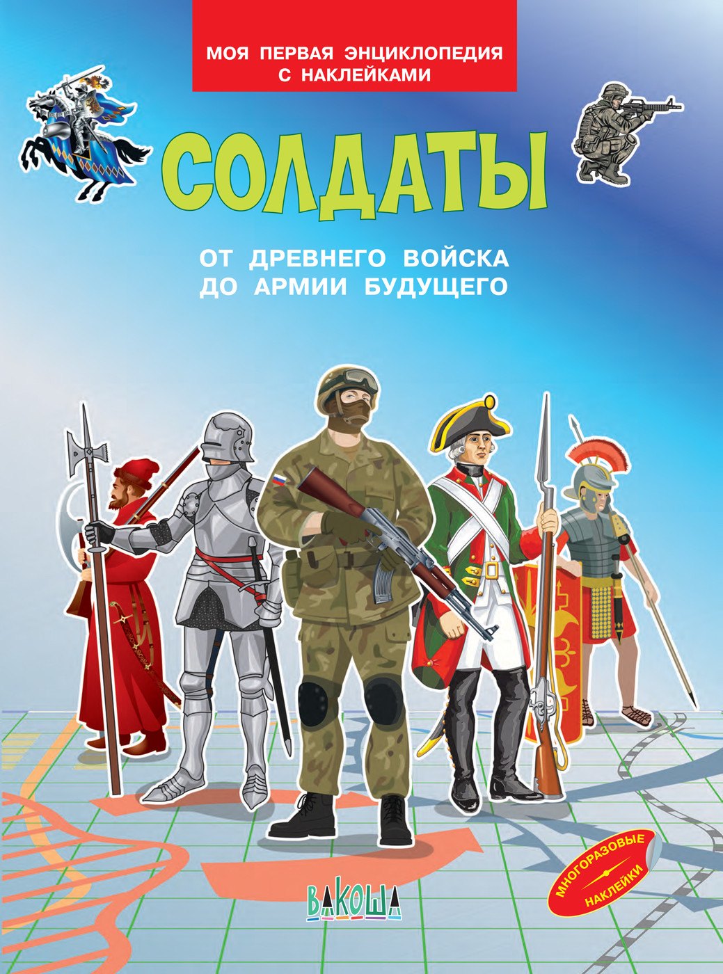 Солдаты. От древнего войска до армии будущего. Моя первая энциклопедия с наклейками
Солдаты. От древнего войска до армии будущего. Моя первая энциклопедия с наклейками