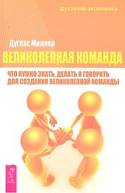 Великолепная команда: что нужно знать делать и говорить для создания великолепной команды