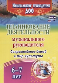 Планирование деятельности музыкального руководителя. Сопровождение детей 6-7 лет в мир культуры. ФГОС ДО