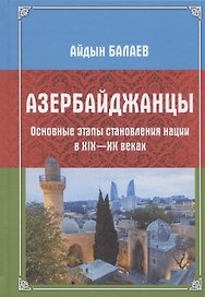 Азербайджанцы. Основные этапы становления нации в XIX—XX веках