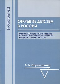 Открытие детства в России: развитие научного знания о ребенке в истории отечественной психологии конца XIX - начала ХХ вв.