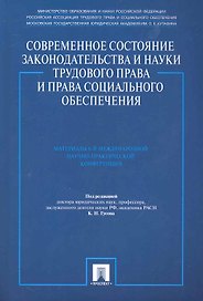 Современное состояние законодательства и науки трудового права и права социального обеспечения. Материалы 6-й Международной научно-практической конфер