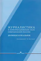 Журналистика в информационном поле современной России. Должное и реальное. Монография