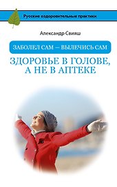 Заболел сам - вылечись сам. Здоровье в голове, а не в аптеке