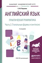 Английский язык. Практическая грамматика. В 2-х частях. Часть 2. Глагольные формы и синтаксис. Учебное пособие