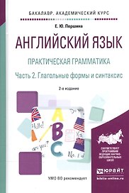 Английский язык. Практическая грамматика. В 2-х частях. Часть 2. Глагольные формы и синтаксис. Учебное пособие