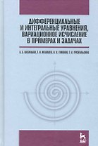 Дифференциальные и интегральные уравнения вариационное исчисление в примерах и задачах. Учебное пособие. / 3-е изд.