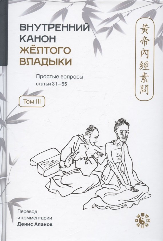 Внутренний Канон Желтого Владыки = Хуан Ди Нэй Цзин. Простые вопросы. Статьи 31-65. Том III
Внутренний Канон Желтого Владыки = Хуан Ди Нэй Цзин. Простые вопросы. Статьи 31-65. Том III