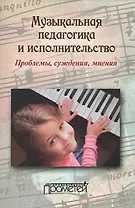 Музыкальная педагогика и исполнительство. Проблемы, суждения, мнения: Учебное пособие