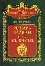 Рыцарь Балкан граф Н П Игнатьев