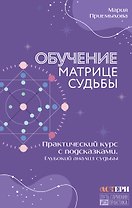 Обучение Матрице судьбы. Практический курс с подсказками. Глубокий анализ судьбы