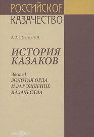 История казаков. В 4 частях. Часть I. Золотая орда и зарождение казачества