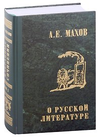 А.Е. Махов. Избранные сочинения в трех томах. Том первый. О русской литературе