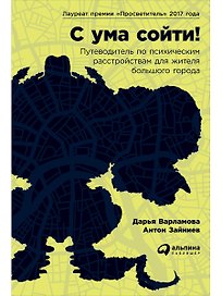 С ума сойти! Путеводитель по психическим расстройствам для жителя большого города