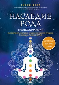 Наследие рода. Трансформация. Как сохранить наследие предков и исцелить прошлое с помощью тонких энергий