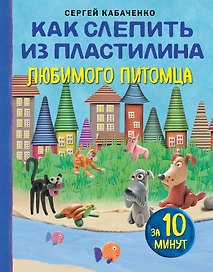 Как слепить из пластилина любимого питомца за 10 минут