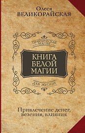 Книга Белой магии. Привлечение денег, везения, влияния