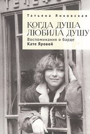 Когда душа любила душу. Воспоминания о барде Кате Яровой