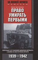 Право умирать первыми. Лейтенант 9й танковой дивизии вермахта о войне на Восточном фронте. 1939—1942