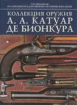 Коллекция оружия А. А. Катуар де Бионкура: 100 предмеиов из собрания гос.истор.музея