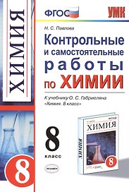 Контрольные и самостоятельные работы по химии: 8 класс: к учебнику О.С. Габриеляна "Химия. 8 класс" / 3-е изд., перераб. и доп.