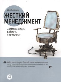 Жесткий менеджмент: Заставьте людей работать на результат