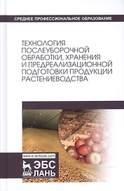 Технология послеуборочной обработки, хранения и предреализационной подготовки продукции растениеводс