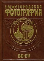 Нижегородская фотография Город Люди События 1843-1917 Альбом. Гройсман Я. (Деком)