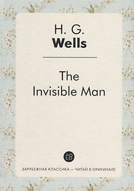 The invisible man = Человек-невидимка: роман на англ.яз