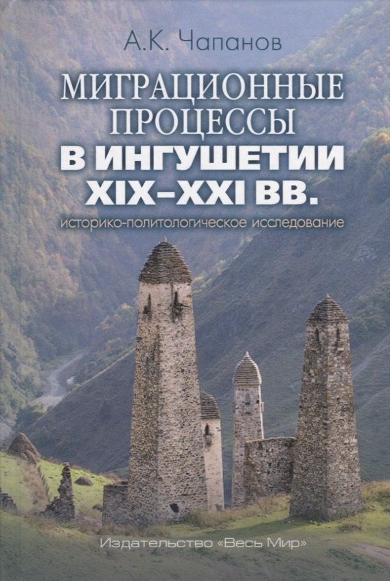 Миграционные процессы в Ингушетии XIX–XXI вв.: историко-политологическое исследование
Миграционные процессы в Ингушетии XIX–XXI вв.: историко-политологическое исследование