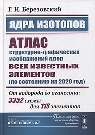 Ядра изотопов: Атлас структурно-графических изображений ядер всех известных элементов (по состоянию на 2020 год): От водорода до оганесона: 3352 схемы для 118 элементов