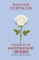 Лабиринты материнской любви. Все самые сложные вопросы