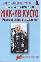 Жак-Ив Кусто: "Разноцветное безмолвие": (биогр. рассказы) / (мягк) (Неформальные биографии). Надеждин Н. (Майор)