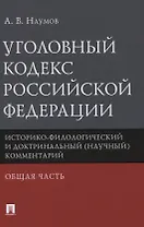 Уголовный кодекс Российской Федерации. Историко-филологический и доктринальный (научный) комментарий. Общая часть