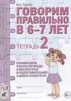Говорим правильно в 6-7 лет. Тетрадь 2 взаимосвязи работы логопеда и воспитателя в подготовительной к школе логогруппе