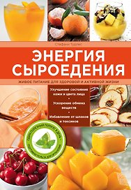 Энергия сыроедения. Живое питание для здоровой и активной жизни. Пер. с англ.