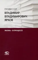Профессор Владимир Владимирович Ярков. Жизнь – в процессе. Факты и иллюстрации: Liber amicorum: к 65-летию.