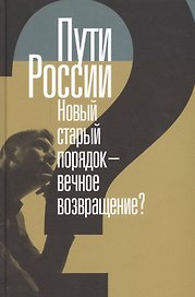 Пути России. Новый старый порядок - вечное возвращение?