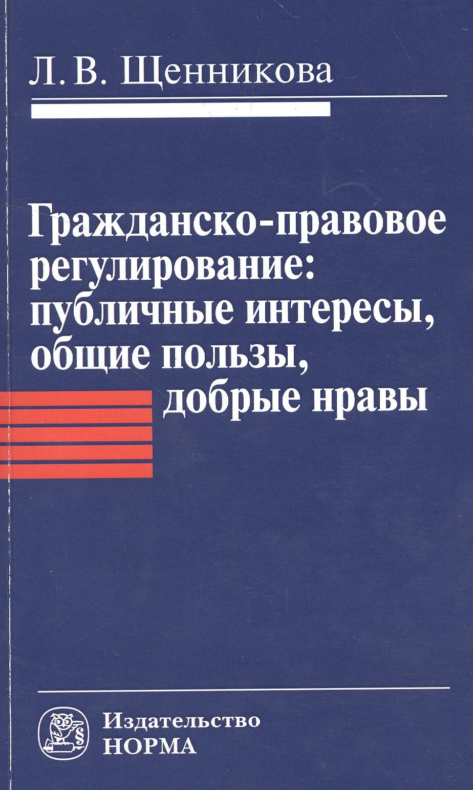 Гражданско-правовое регулирование: публичные интересы общие пользы добрые нравы: Монография / Л.В. Щенникова.
Гражданско-правовое регулирование: публичные интересы общие пользы добрые нравы: Монография / Л.В. Щенникова.