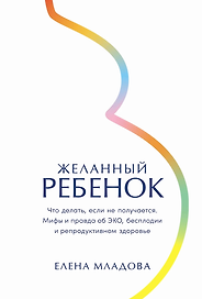 Желанный ребенок: Что делать, если не получается. Мифы и правда об ЭКО, бесплодии и репродуктивном здоровье