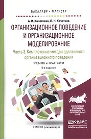 Организационное поведение и организационное моделирование. В 3-х частях. Часть 3. Комплексные методы адаптивного организационного поведения. Учебник и практикум для бакалавриата и магистратуры
