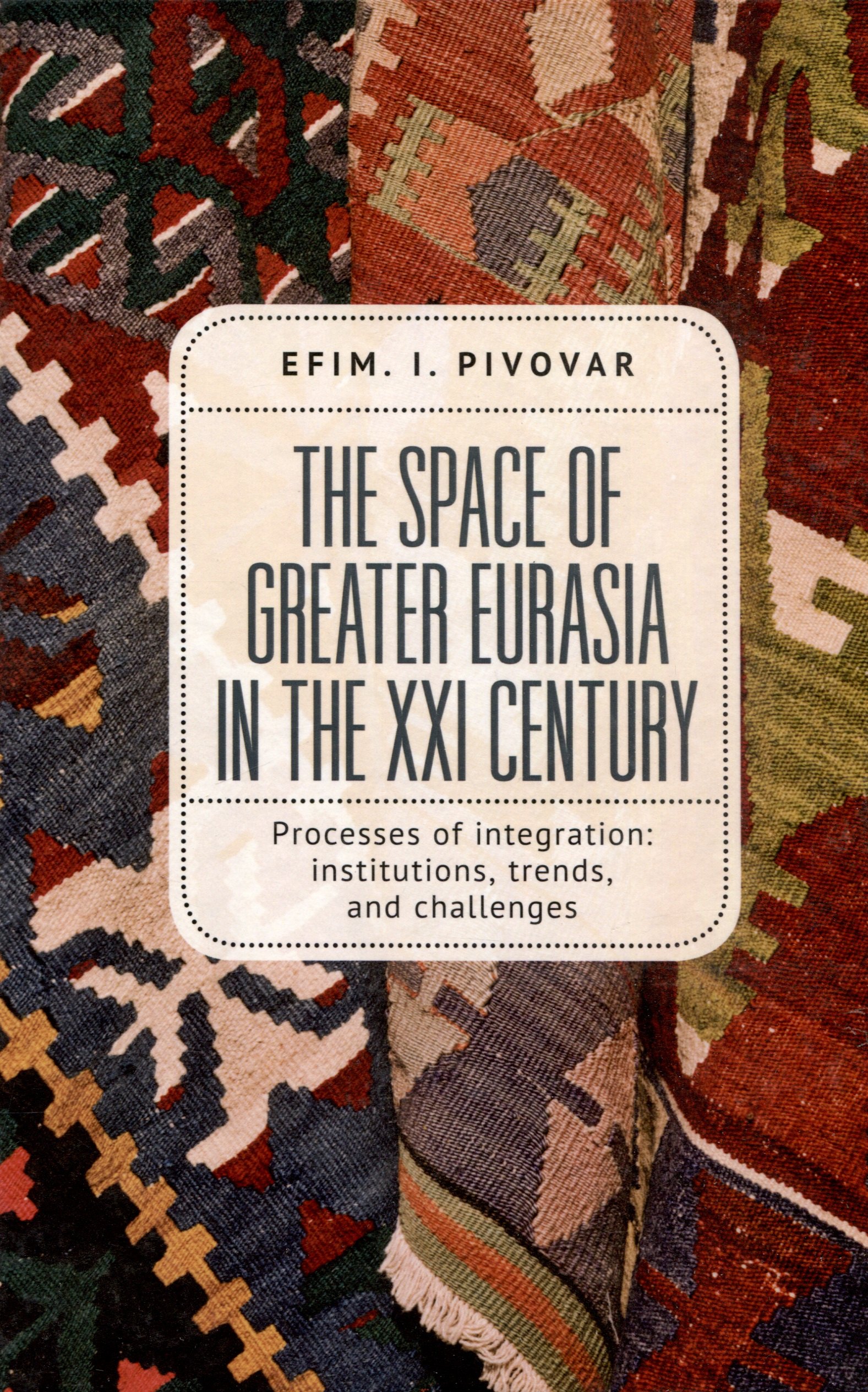 The Space of Greater Eurasia in the Twenty-First Century.Processes of integration: institutions, trends, and challenges
The Space of Greater Eurasia in the Twenty-First Century.Processes of integration: institutions, trends, and challenges