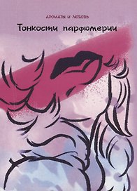 Ароматы и любовь. Тонкости парфюмерии. Книга 1