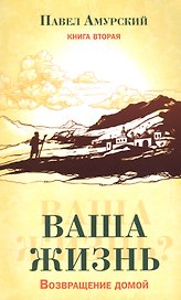 Ваша жизнь. Возвращение домой. Книга вторая.