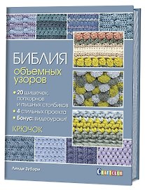 Библия объемных узоров. 20 шишечек, попкорнов и пышных столбиков. 4 стильных проекта. Крючок