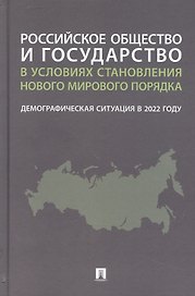 Российское общество и государство в условиях становления нового мирового порядка: демографическая ситуация в 2022 году. Монография