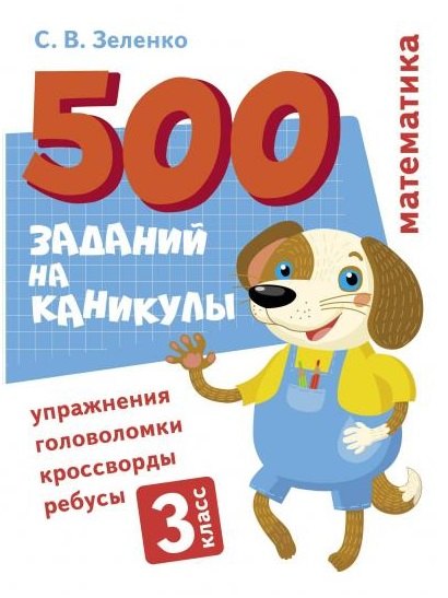 500 заданий на каникулы. Математика. 3 класс. Упражнения, головоломки, кроссворды, ребусы
500 заданий на каникулы. Математика. 3 класс. Упражнения, головоломки, кроссворды, ребусы